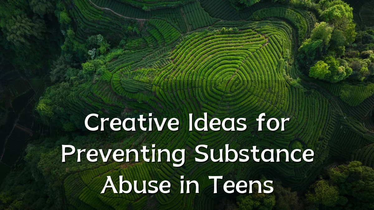 Creative Ideas for Preventing Substance Abuse in Teens