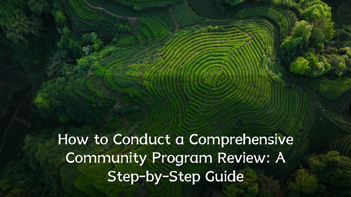 How to Conduct a Comprehensive Community Program Review: A Step-by-Step Guide