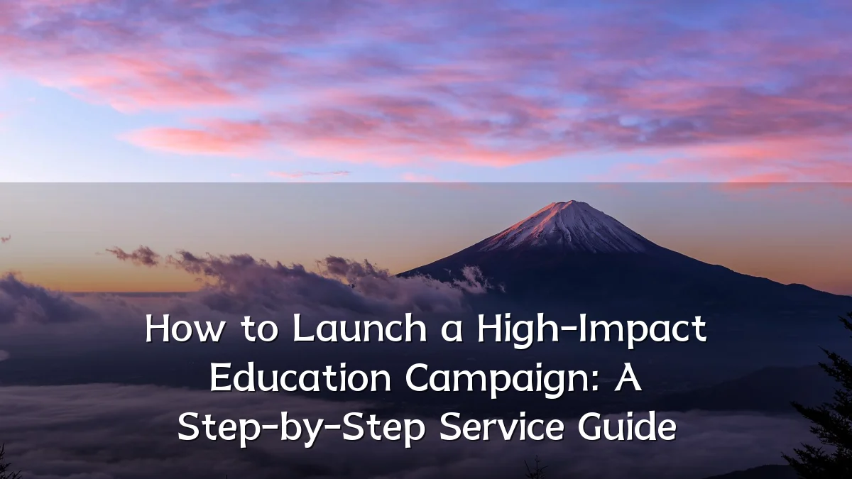 How to Launch a High-Impact Education Campaign: A Step-by-Step Service Guide