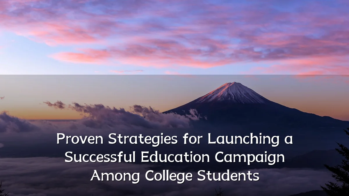 Proven Strategies for Launching a Successful Education Campaign Among College Students