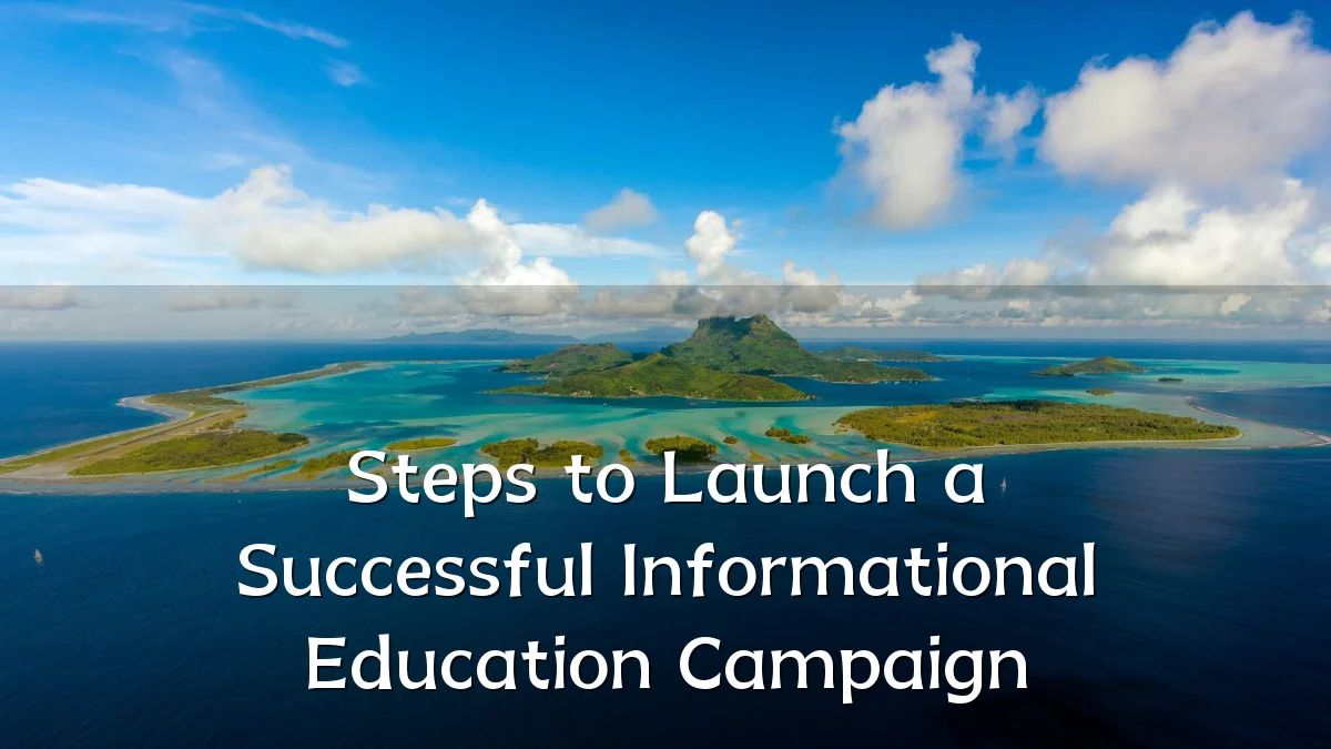 Steps to Launch a Successful Informational Education Campaign