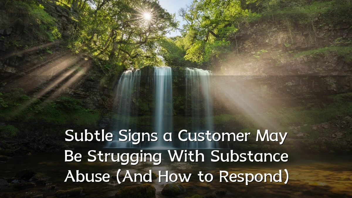 Subtle Signs a Customer May Be Strugging With Substance Abuse (And How to Respond)