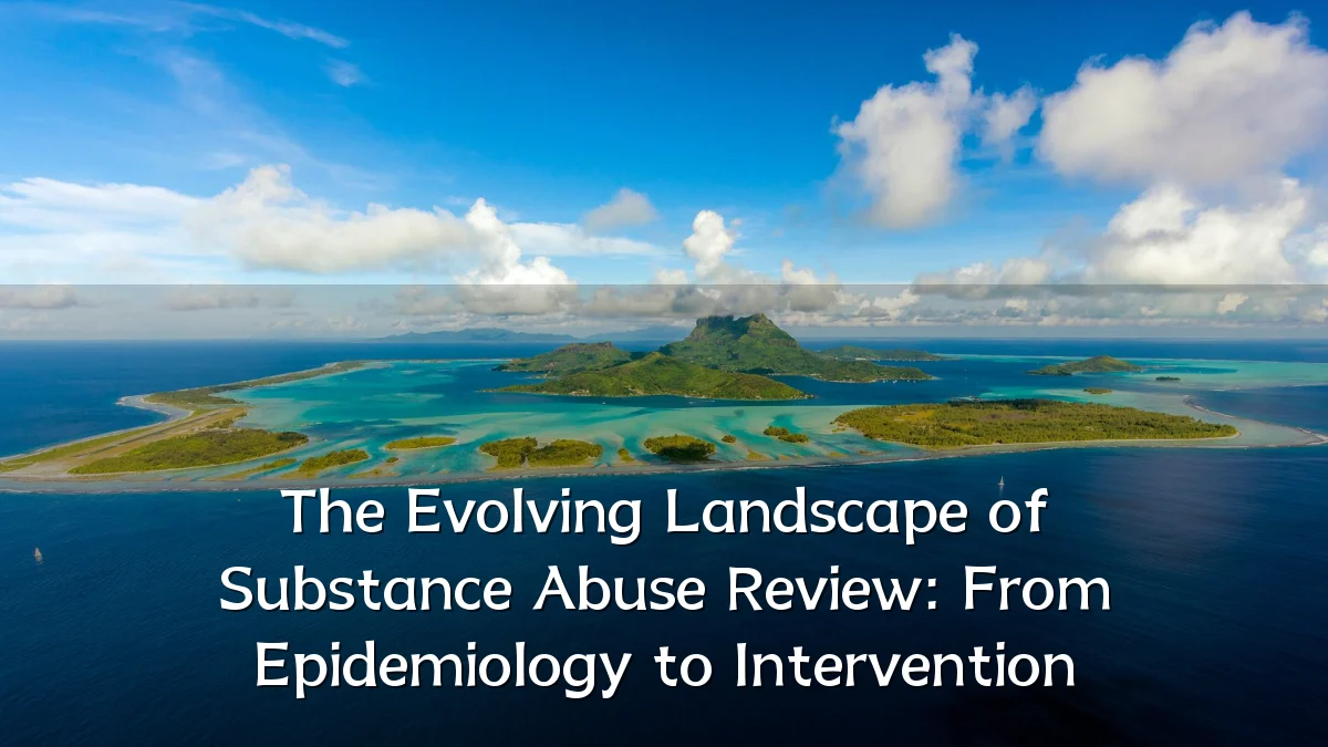 The Evolving Landscape of Substance Abuse Review: From Epidemiology to Intervention