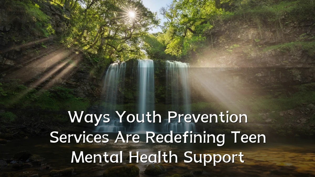 Ways Youth Prevention Services Are Redefining Teen Mental Health Support
