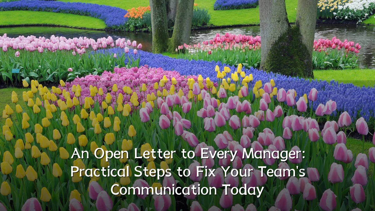 An Open Letter to Every Manager: Practical Steps to Fix Your Team's Communication Today