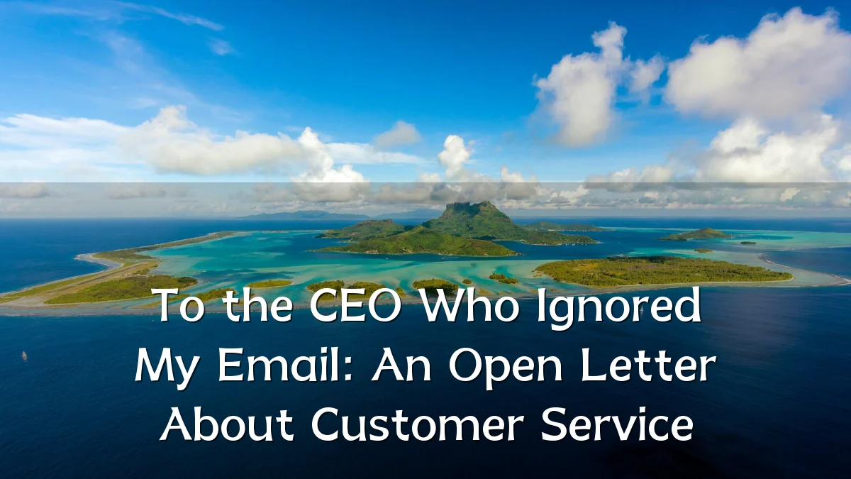 To the CEO Who Ignored My Email: An Open Letter About Customer Service
